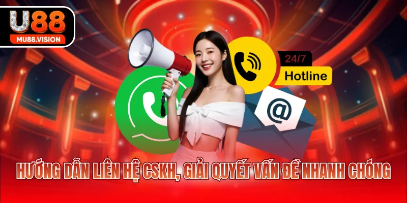 Hướng dẫn liên hệ CSKH, giải quyết vấn đề nhanh chóng